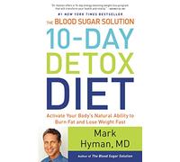 The Blood Sugar Solution 10-Day Detox Diet: Activate Your Body's Natural Ability to Burn Fat and Lose Weight Fast: 3 (The Dr. Mark Hyman Library)