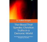 The Blood That Speaks: Christian Truths in a Demonic World: Encountering God’s Holiness and Victory Through Jesus’ Sacrifice