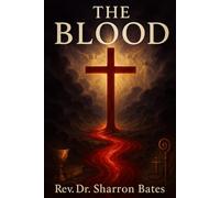 The Blood: Understanding the Power of the Blood According to Scripture
