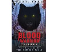 The Blood Warrior Trilogy: The Revenge of the Timber Wolf: Volume 1