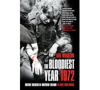 The Bloodiest Year 1972 : British Soldiers in Northern Ireland, in Their Own Words