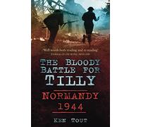 The Bloody Battle for Tilly: Normandy 1944