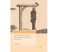 The Bloody Code in England and Wales, 1760-1830 (World Histories of Crime, Culture and Violence)