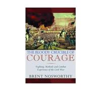 The Bloody Crucible of Courage: Fighting Methods and Combat Experience of the Civil War