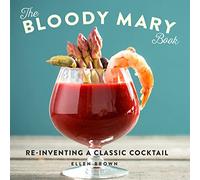 The Bloody Mary Book: Re-Inventing a Classic Cocktail