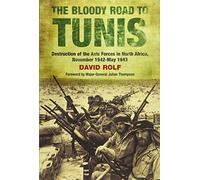 The Bloody Road to Tunis: Destruction of the Axis Forces in North Africa, November 1942-May 1943