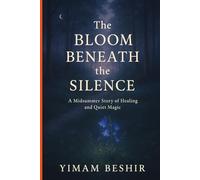 THE BLOOM BENEATH THE SILENCE: A Midsummer Story of Healing and Quiet Magic (Paths to Healing and Resilience)