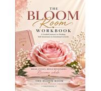 The Bloom Room Workbook: A Guided Journey of Healing, Self-Awareness, Boundaries, Forgiveness & Personal Growth