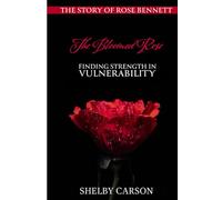 The Bloomed Rose: Finding Strength in Vulnerability: "Overcoming Narcissistic Abuse and Rising to Success" The Story of Rose Bennett (extended version)