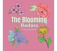 The Blooming Badass Coloring Book: A Floral Swear Word Coloring Book for Adults with 50 Pretty & Profane Designs for Stress Relief: Stress relief with ... away - one beautiful curse word at a time