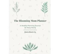 The Blooming Mom Planner: A Weekly Planning Journal for Busy Moms