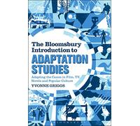 The Bloomsbury Introduction to Adaptation Studies: Adapting the Canon in Film, TV, Novels and Popular Culture