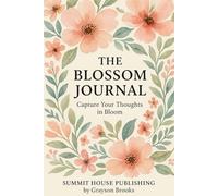 The Blossom Journal Capture Your Thoughts in Bloom: A Beautiful Floral Notebook for Writing, Gratitude, and Daily Reflections