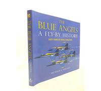 The Blue Angels: A Fly-by History: Sixty Years of Aerial Excellence