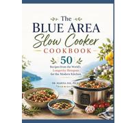 The Blue Area Slow Cooker Cookbook: 50 Recipes from the World’s Longevity Hotspots for the Modern Kitchen