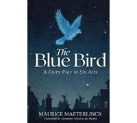 The Blue Bird: A Fairy Play in Six Acts