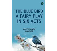 The Blue Bird A Fairy Play in Six Acts
