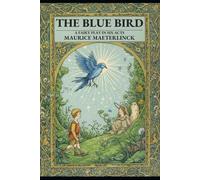 THE BLUE BIRD: A Fairy Play in Six Acts