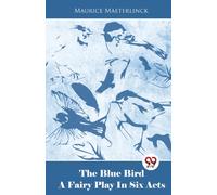 The Blue Bird a Fairy Play in Six Acts