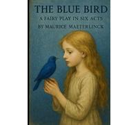 The Blue Bird: A Fairy Play in Six Acts
