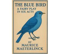The Blue Bird: A Fairy Play in Six Acts