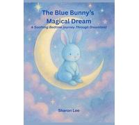 The Blue Bunny's Magical Dream: A soothing Bedtime Journey Though Dreamland