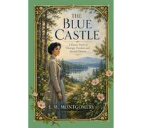 The Blue Castle: A Classic Novel of Courage, Freedom and Second Chances