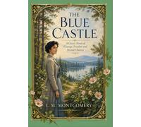 The Blue Castle: A Classic Novel of Courage, Freedom and Second Chances