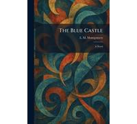 The Blue Castle: A Novel