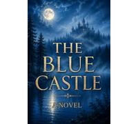 THE BLUE CASTLE : A NOVEL: A Literary Romance About Finding Happiness Beyond Expectations