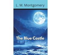 The Blue Castle: A Novel of Dreams Made Real (Annotated)