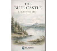 The Blue Castle: Annotated & Illustrated Edition with Preface, Character Guide, Chapter Summaries and Thematic Insights