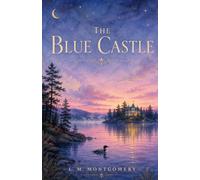 The Blue Castle: The Annotated Edition - L. M. Montgomery's Beloved Adult Novel, with Introduction, Notes & Reader's Guide (Carrier Press Annotated Classics)