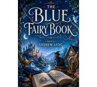 THE BLUE FAIRY BOOK: CLASSIC READER'S EDITION With a New Introduction, Historical and Cultural Background, a Biography of Andrew Lang, and Glossary