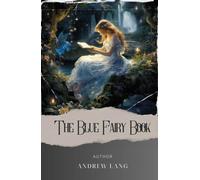 The Blue Fairy Book: Unveil the Enchanting World of Blue Fairy Tales by Andrew Lang. The Original Classic (annotated)
