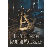 The Blue Horizon: A Maritime Word Search: 20 Technical Puzzles for Sailors, Navigators, and Coastal Enthusiasts (The Master Hobbyist Collection)