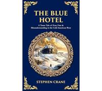 The Blue Hotel: A Tense Tale of Fear, Fate & Misunderstanding in the Cold American West: 568 (Library of Alexandria)