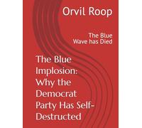The Blue Implosion: Why the Democrat Party Has Self-Destructed: The Blue Wave has Died