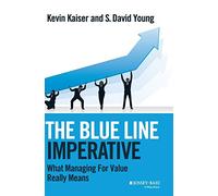 The Blue Line Imperative: What Managing for Value Really Means