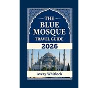 The Blue Mosque Travel Guide: Exploring The Majesty Of Istanbul’s Iconic Landmark (Global Adventure)