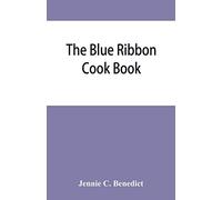 The blue ribbon cook book; being a second publication of "One hundred tested receipts," together with others which have been tried and found valuable