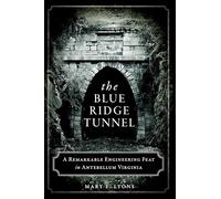 The Blue Ridge Tunnel: A Remarkable Engineering Feat in Antebellum Virginia (Transportation)