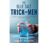 The Blue Salt Trick for Men: A Circulation-First Routine to Support Testosterone Health, Build Steady Energy, Burn Belly Fat, Regain Your Edge and Boost Alpha Level Confidence Without Stimulants