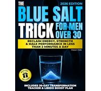 The Blue Salt Trick for Men over 30: A Bible of Tricks to Reclaim Energy, Strength & Male Performance in less 2 Minutes a Day. Boost your Self Confidence naturally Without Pills or Gym Memberships