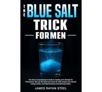 The Blue Salt Trick for Men: The Most Comprehensive Guide to Vitality and Lifestyle for Performing like you did when you were 20, recipes and natural Energy Drinks and Rejuvenating Aromatherapy Baths