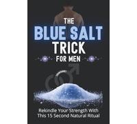 The Blue Salt Trick for Men: Unlock the 15-Second Natural Ritual to Reignite Strength, Supercharge Bedroom Confidence, and Restore Your Edge After 40-No Pills, Just Pure Male Power from Within