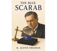 The Blue Scarab: Seven Dr. Thorndyke Mysteries-Cunning Crimes Undone by Forensic Science