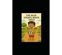 The Blue Strap, White Smiles: A heartwarming children’s story about gratitude, kindness, and the magic of small gifts.