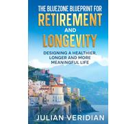 The Blue Zone Blueprint for Retirement and Longevity: Designing a Healthier, Longer and More Meaningful Life