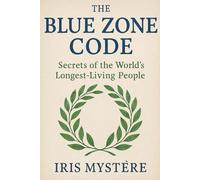 The Blue Zone Code: Secrets of the World’s Longest-Living People